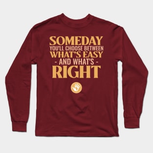 Someday you'll choose between what's easy and what's right Long Sleeve T-Shirt